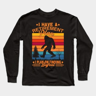 I Have A Retirement Plan Bigfoot Funny Sasquatch Gift Long Sleeve T-Shirt